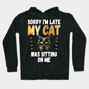 Sorry Im Late My Cat Was Sitting On Me Funny Cat Lover Hoodie